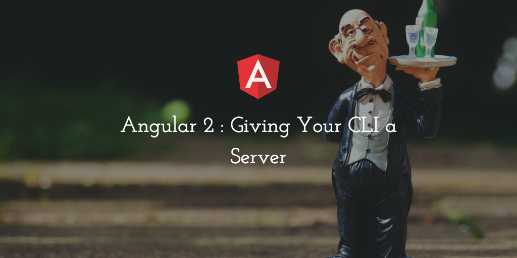Angular 2 : Giving Your CLI a Server