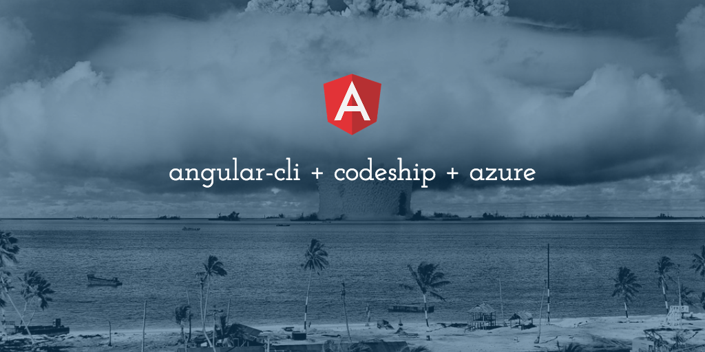 Angular 2 : Continuous Integration to Azure using Codeship and the Angular CLI